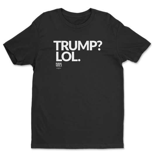 Image of Trump? LOL Tee - Shop | RuralVote.org